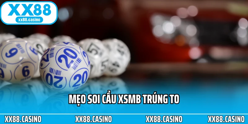 Mẹo soi cầu XSMB trúng to Mẹo soi cầu XSMB trúng to