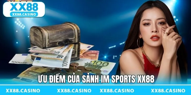 Một số ưu điểm mà sảnh IM Sports lại yêu thích Một số ưu điểm mà sảnh IM Sports lại yêu thích